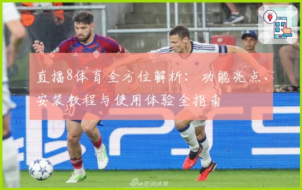 直播8体育全方位解析：功能亮点、安装教程与使用体验全指南