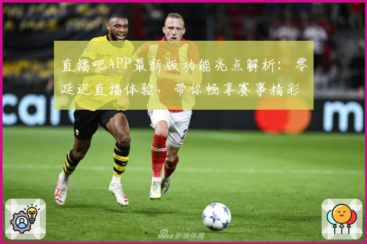 直播吧APP最新版功能亮点解析：零延迟直播体验，带你畅享赛事精彩瞬间