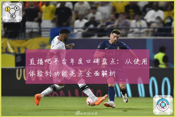 直播吧平台年度口碑盘点：从使用体验到功能亮点全面解析