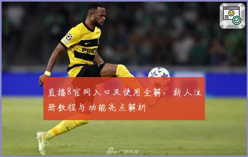 直播8官网入口及使用全解，新人注册教程与功能亮点解析