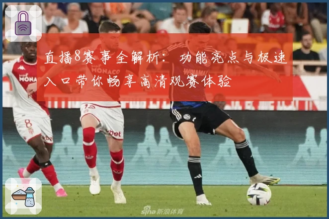 直播8赛事全解析：功能亮点与极速入口带你畅享高清观赛体验