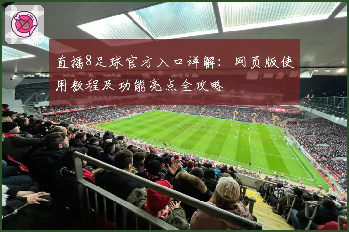 直播8足球官方入口详解：网页版使用教程及功能亮点全攻略