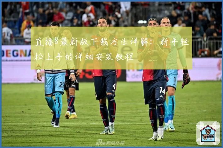 直播8最新版下载方法详解：新手轻松上手的详细安装教程